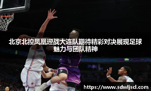北京北控凤凰迎战大连队期待精彩对决展现足球魅力与团队精神